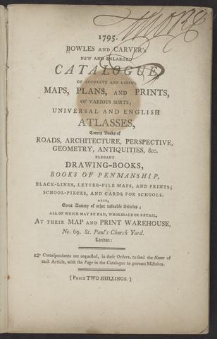 Bowles & Carver's new and enlarged catalogue, of accurate and useful maps, plans, and prints, of various sorts; universal and English atlasses, correct books of roads, architecture, perspective, geometry, antiquities, &c. elegant drawing-books ... also, great variety of other valuable articles ...