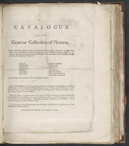 A catalogue of the genuine collection of pictures, of Mrs. Gamberini, widow of the late Charles Gamberini Esq., deceased, by whom these pictures were collected, at a great expence out of the principal cabinets abroad : consisting of the most eminent and approved masters of the Italian and other schools, amongst which are the undoubted works of Titian, Corregio, Raphael, Rembrant, Rubens, Vandyke, Poussin, Albert Durer, Carracci, Guercino, Guido, Zucharelli, Demenichino, Gio. Dom. Porta, Michael Angelo and other scarce performances, some remarkably curious : also her houshold furniture, an exceeding fine ton'd double key'd harpsichord, by Hawes of Hamburgh : a ditto single key'd harpsichord, with two unison, by Jos. Shudi, in a neat mahogany case : a neat brass measuring wheel, by Adams, on a new construction; and a great variety of other valuable effects : which by order of the executrix will be sold at publick auction by Miles Nightingall, on Wednesday the 10th May, 1775, and two following days, at his great room, the end of Saville Row, next Conduit-Street : beginning each day punctually at 12 o'clock : catalogues may be had as above, the Rainbow Coffee-House Cornhill, and at the auctioneer's in Golden Square.