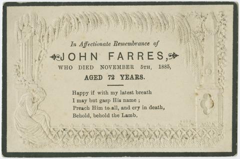  In affectionate remembrance of John Farres, who died November 5th, 1885 :
