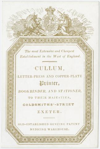 The most extensive and cheapest establishment in the West of England : Cullum, letter-press and copper-plate, printer, bookbinder, and stationer, to Their Majesties, Goldsmiths'-Street : Exeter : old-established genuine patent medicine warehouse.